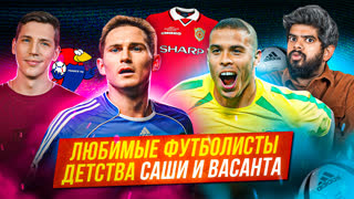 Любимые футболисты детства Саши и Васанта | БИТВА ПОКОЛЕНИЙ
